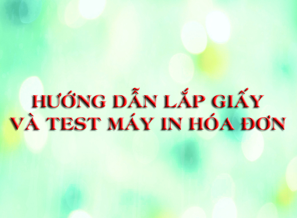 Hướng dẫn lắp giấy và test máy in hóa đơn